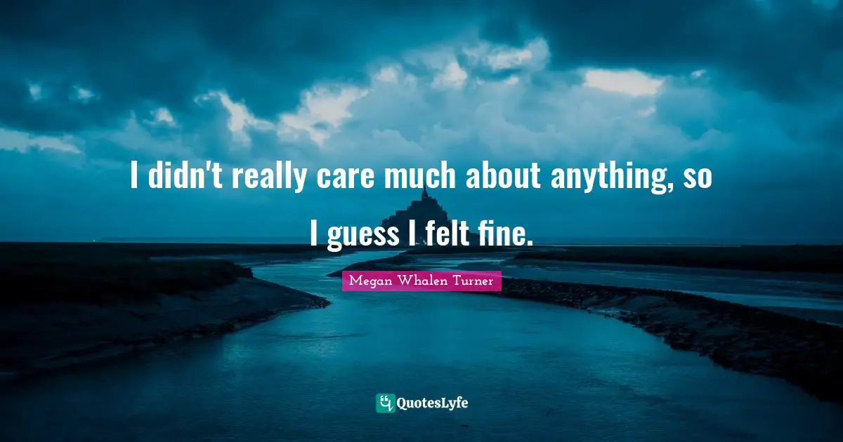 I didn't really care much about anything, so I guess I felt fine.