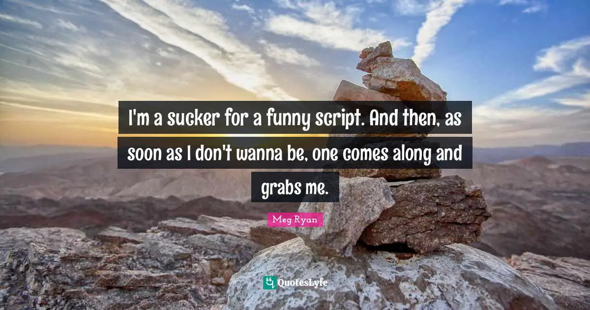 I'm a sucker for a funny script. And then, as soon as I don't wanna be, one comes along and grabs me.