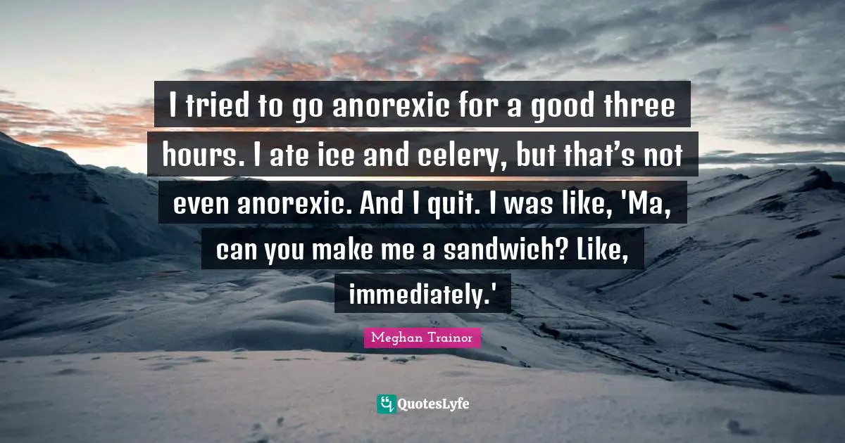 Disorder Quotes: "I tried to go anorexic for a good three hours. I ate ice and celery, but that’s not even anorexic. And I quit. I was like, 'Ma, can you make me a sandwich? Like, immediately.'"