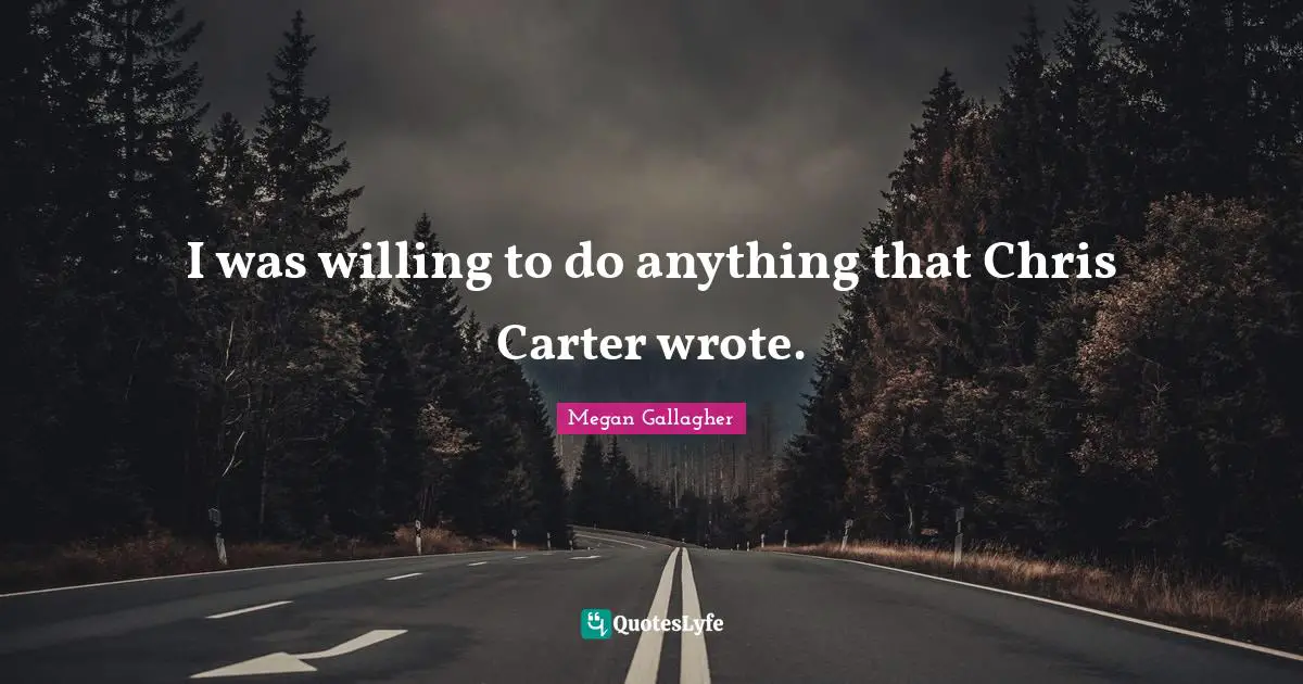 Carter Quotes: "I was willing to do anything that Chris Carter wrote."