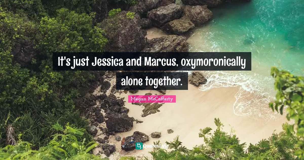 Jessica Quotes: "It's just Jessica and Marcus, oxymoronically alone together."