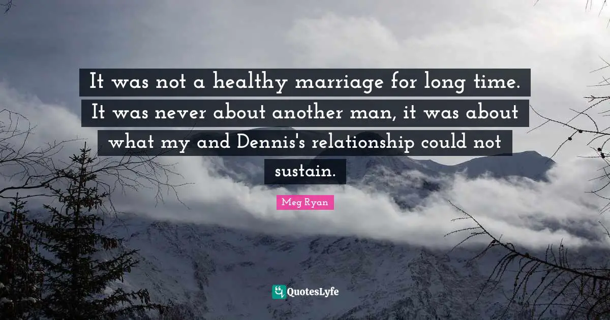 Another Man Quotes: "It was not a healthy marriage for long time. It was never about another man, it was about what my and Dennis's relationship could not sustain."