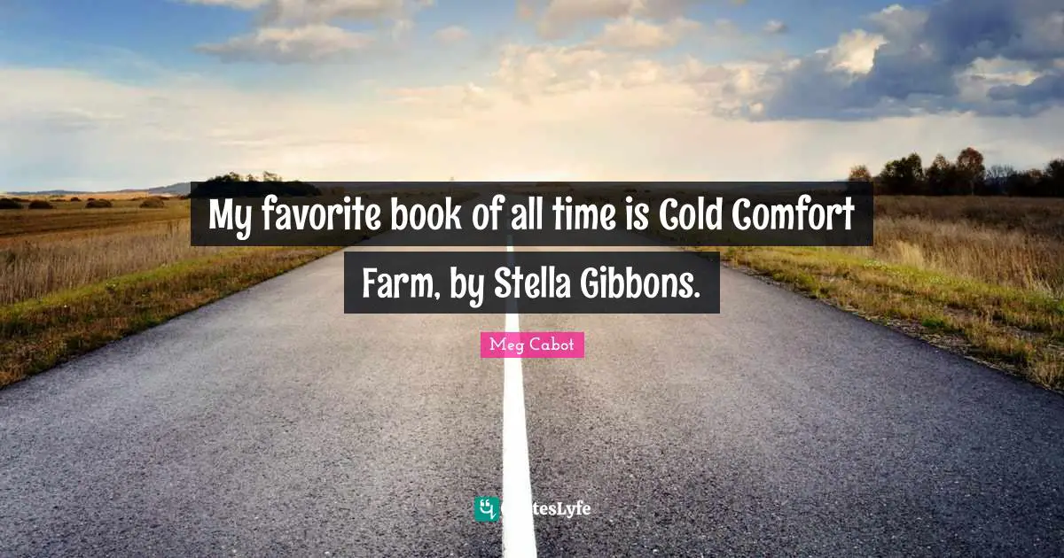 My favorite book of all time is Cold Comfort Farm, by Stella Gibbons.