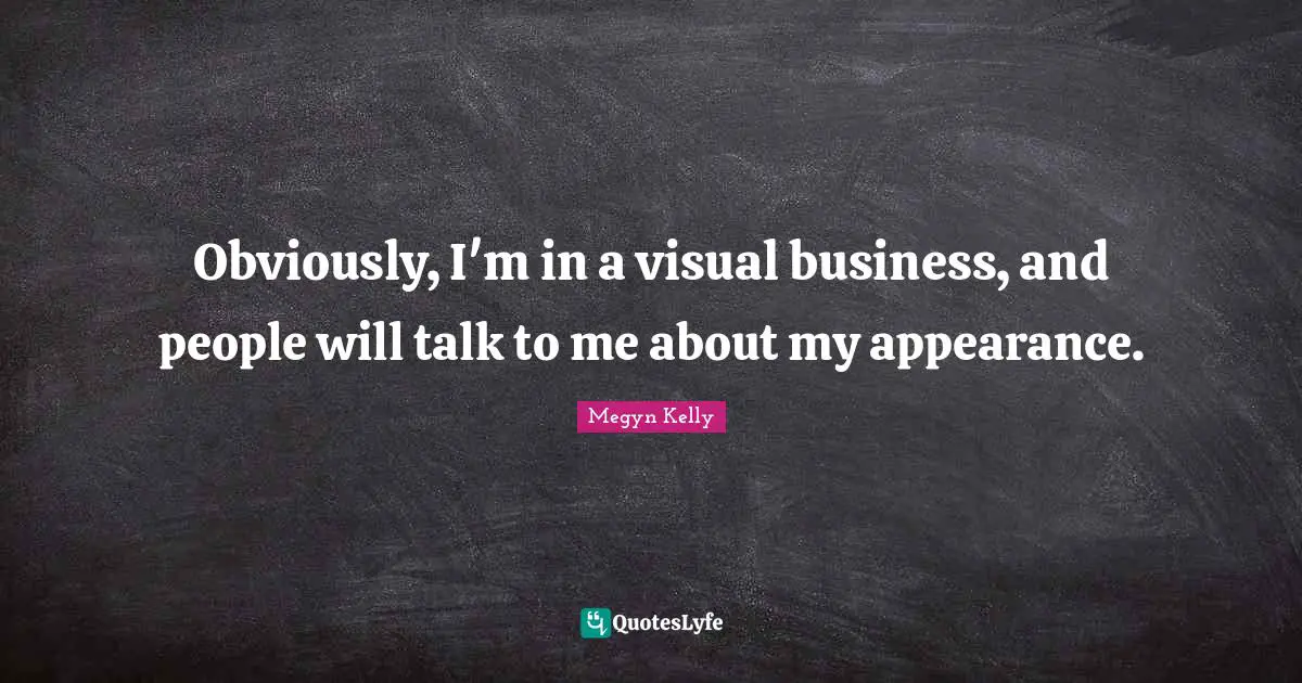 Obviously, I'm in a visual business, and people will talk to me about my appearance.