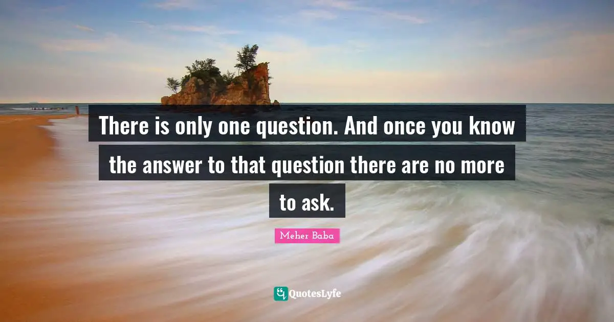 There is only one question. And once you know the answer to that question there are no more to ask.