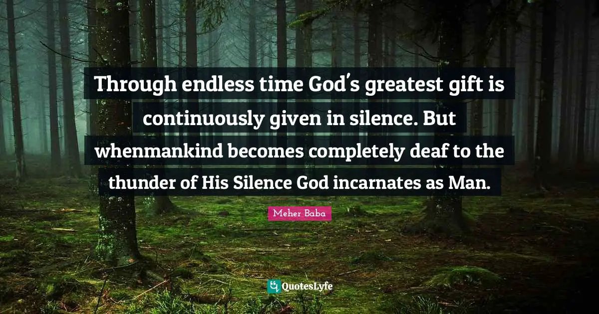 Thunder Quotes: "Through endless time God's greatest gift is continuously given in silence. But whenmankind becomes completely deaf to the thunder of His Silence God incarnates as Man."