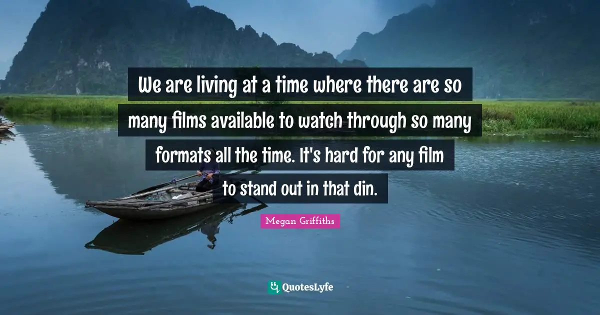 We are living at a time where there are so many films available to watch through so many formats all the time. It's hard for any film to stand out in that din.