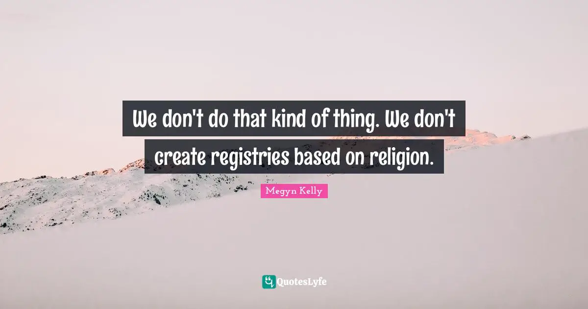 We don't do that kind of thing. We don't create registries based on religion.