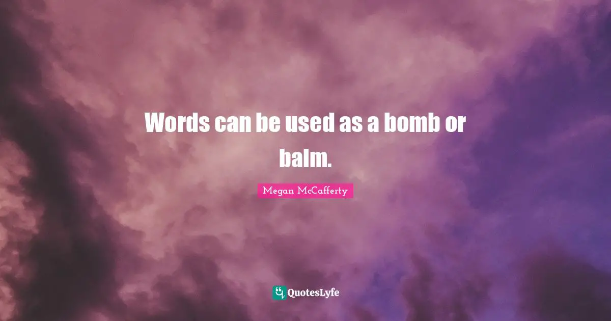 Words can be used as a bomb or balm.