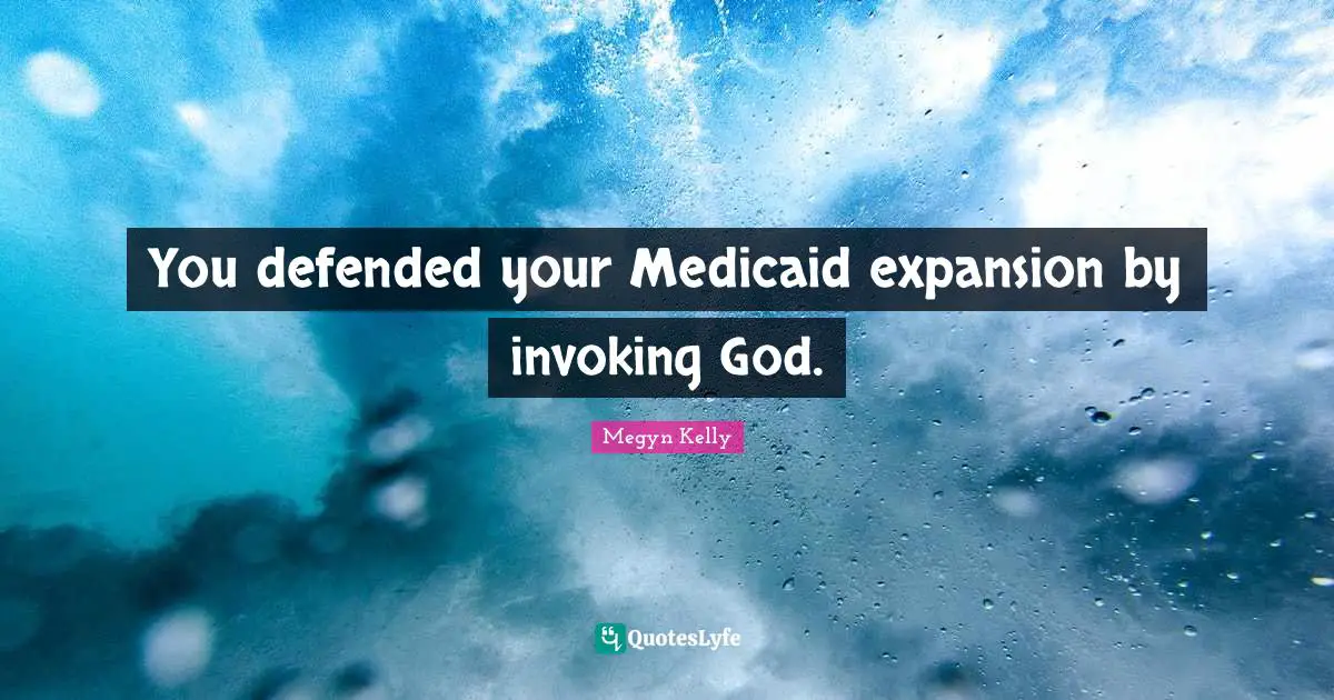 You defended your Medicaid expansion by invoking God.
