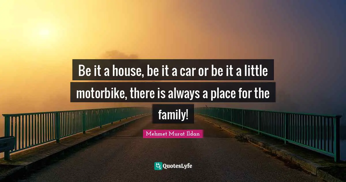 Be it a house, be it a car or be it a little motorbike, there is always a place for the family!