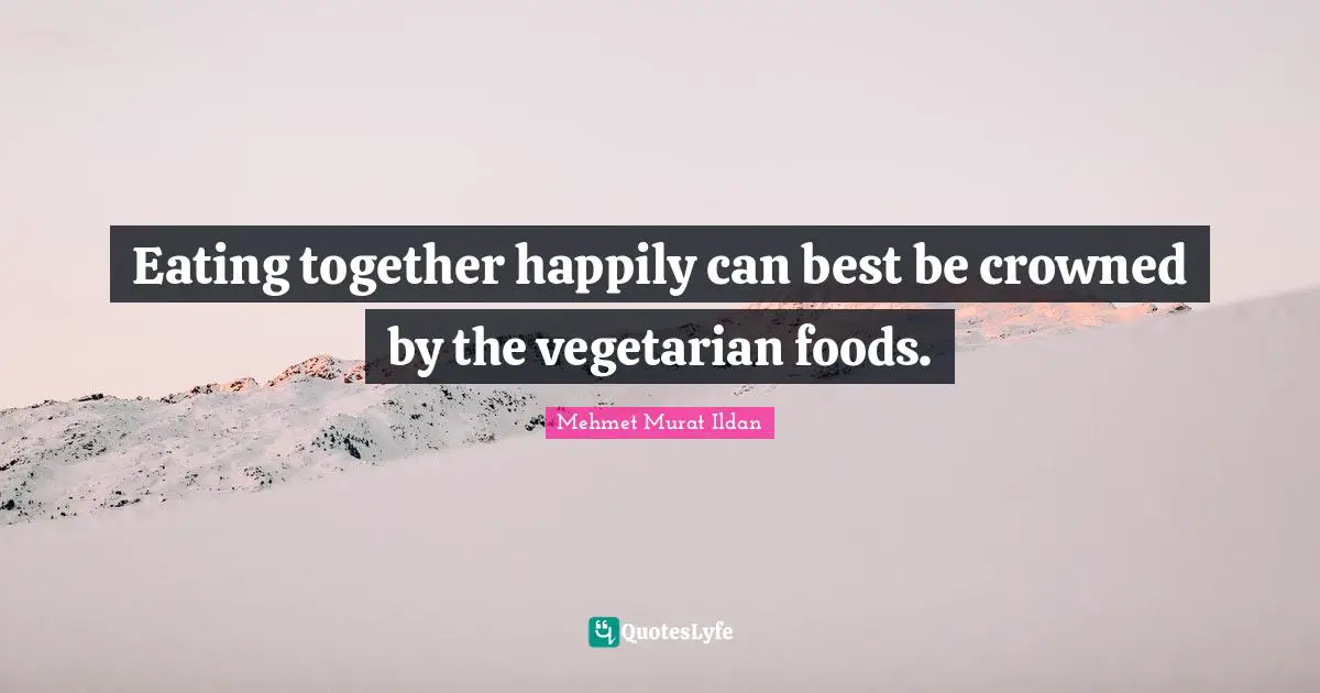 Eating together happily can best be crowned by the vegetarian foods.
