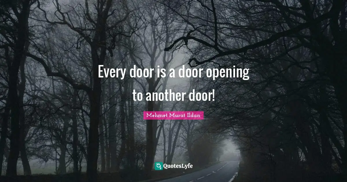Opening Doors Quotes: "Every door is a door opening to another door!"
