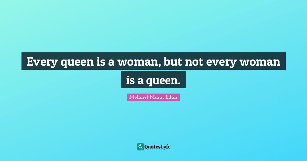 Every queen is a woman, but not every woman is a queen.