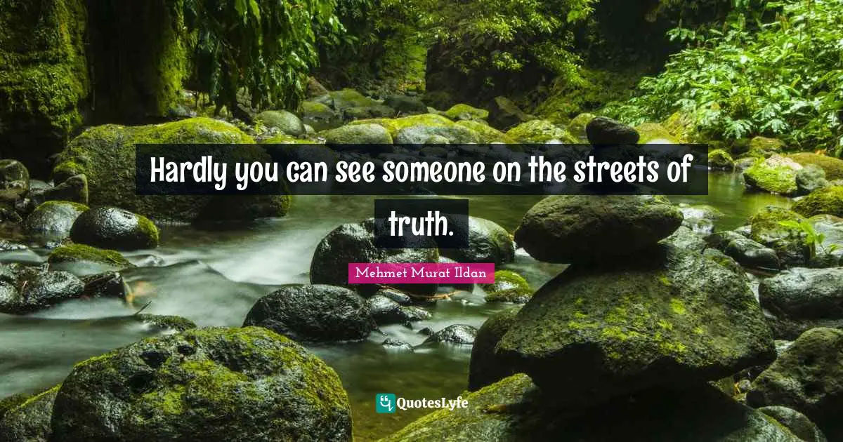 Hardly you can see someone on the streets of truth.
