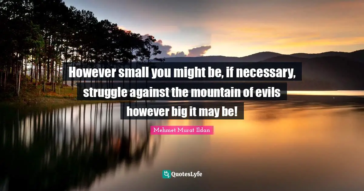 However small you might be, if necessary, struggle against the mountain of evils however big it may be!