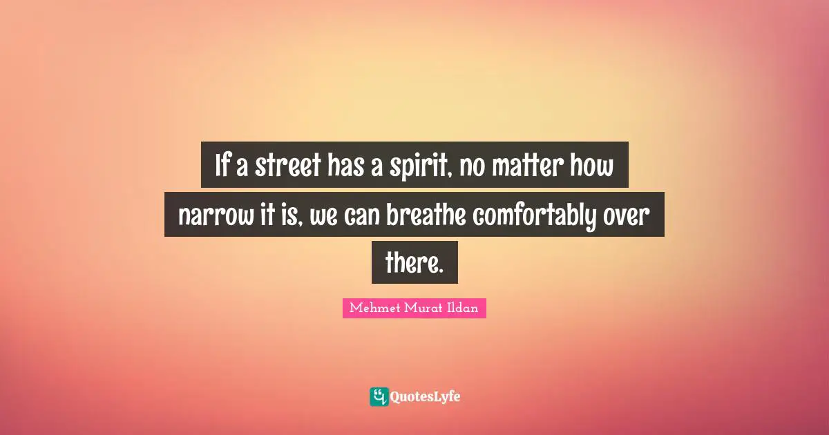 If a street has a spirit, no matter how narrow it is, we can breathe comfortably over there.