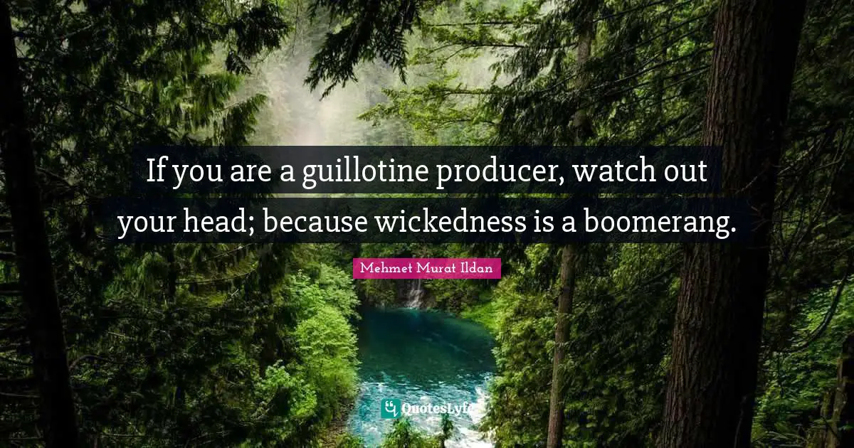 Guillotine Quotes: "If you are a guillotine producer, watch out your head; because wickedness is a boomerang."