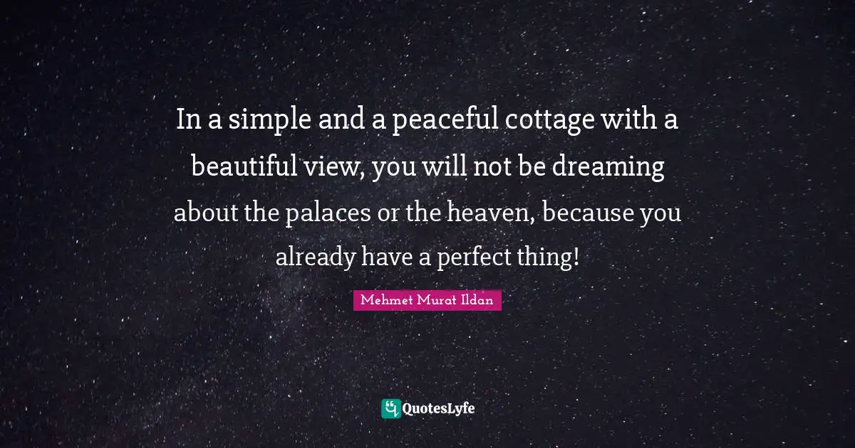 In a simple and a peaceful cottage with a beautiful view, you will not be dreaming about the palaces or the heaven, because you already have a perfect thing!