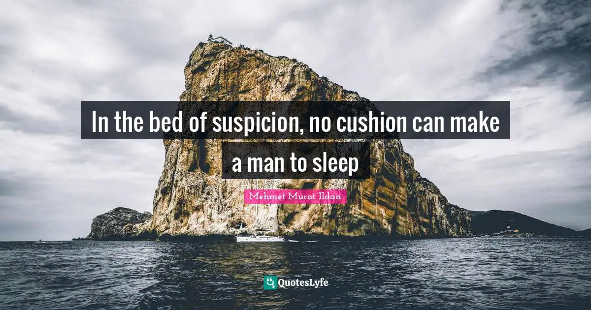 In the bed of suspicion, no cushion can make a man to sleep