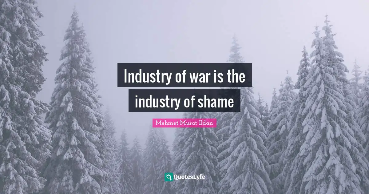 Industry of war is the industry of shame