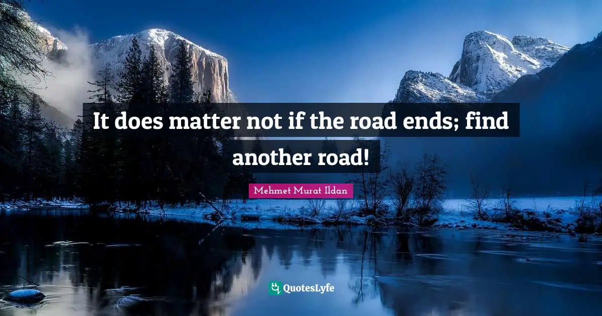It does matter not if the road ends; find another road!