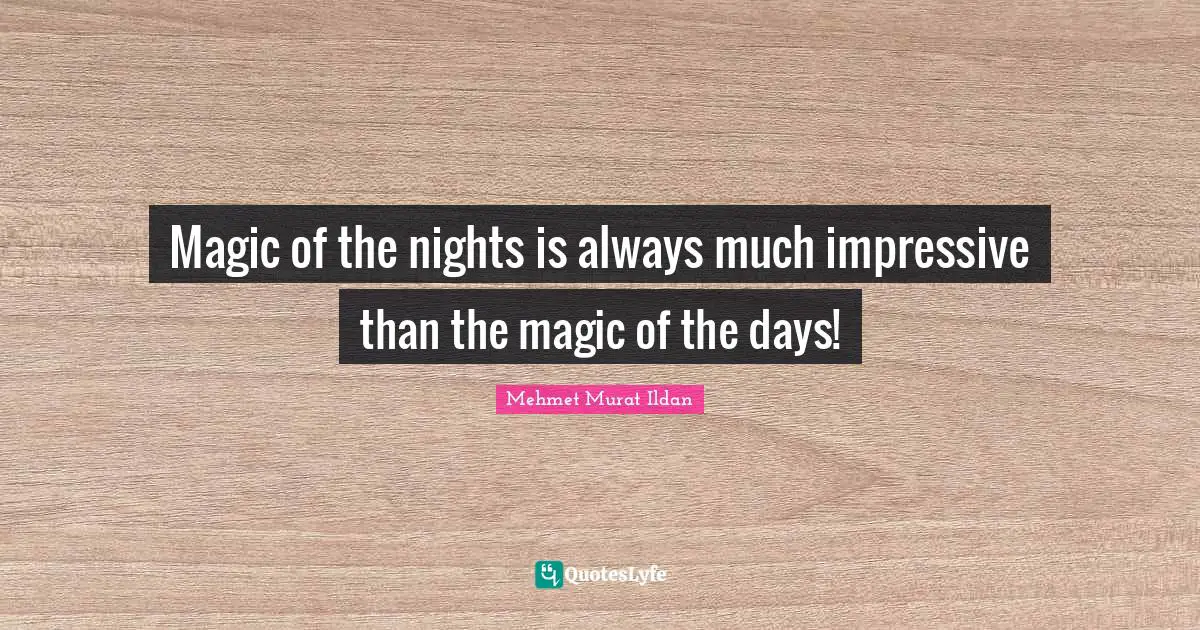 Magic of the nights is always much impressive than the magic of the days!