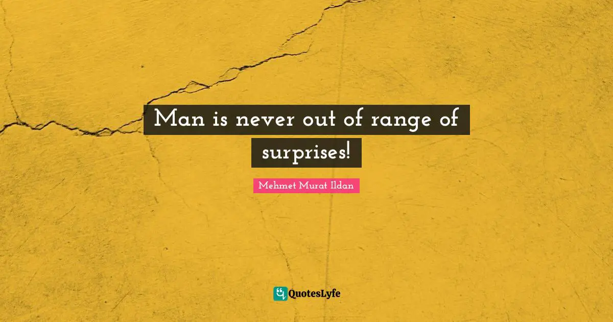 Man is never out of range of surprises!