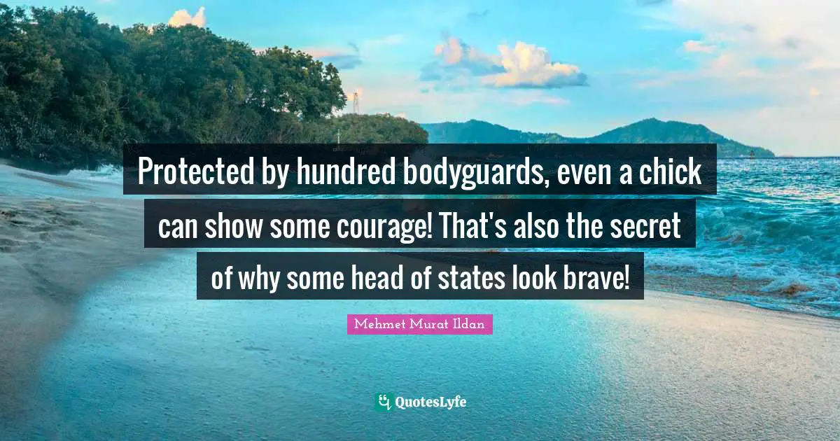 Protected by hundred bodyguards, even a chick can show some courage! That's also the secret of why some head of states look brave!