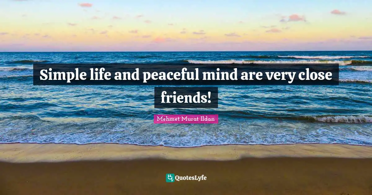 Simple life and peaceful mind are very close friends!