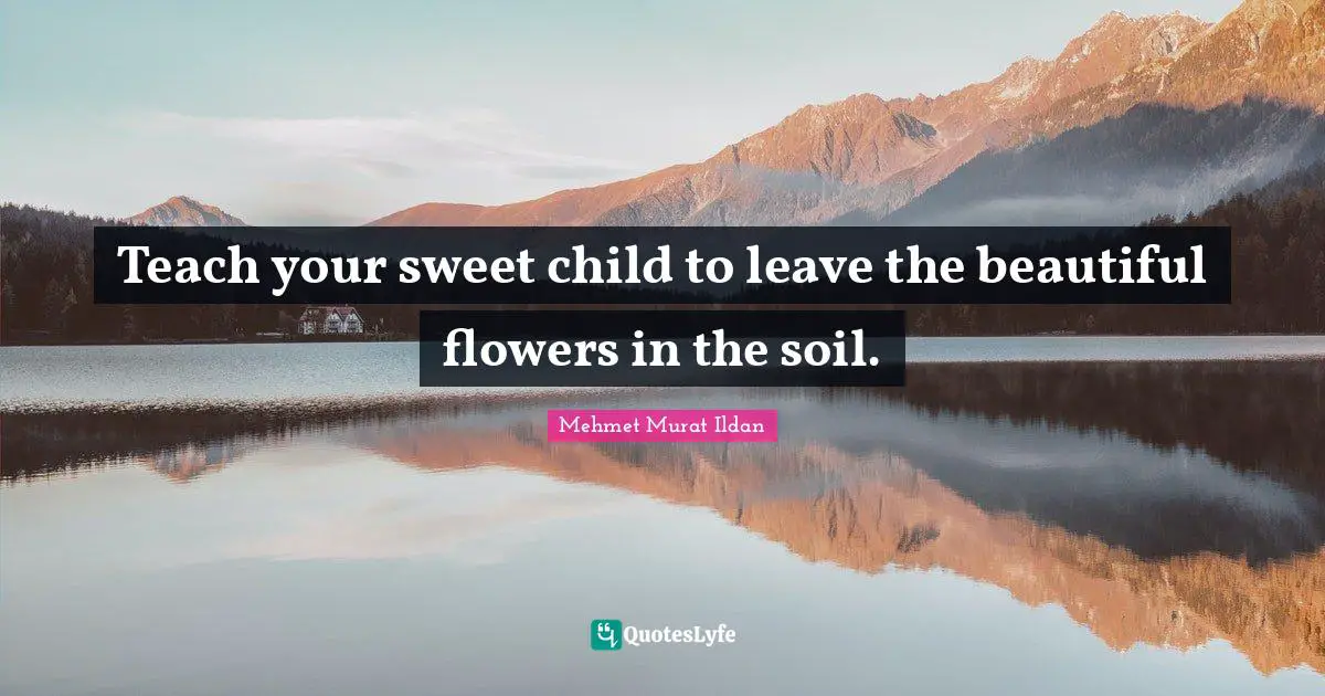 Teach your sweet child to leave the beautiful flowers in the soil.