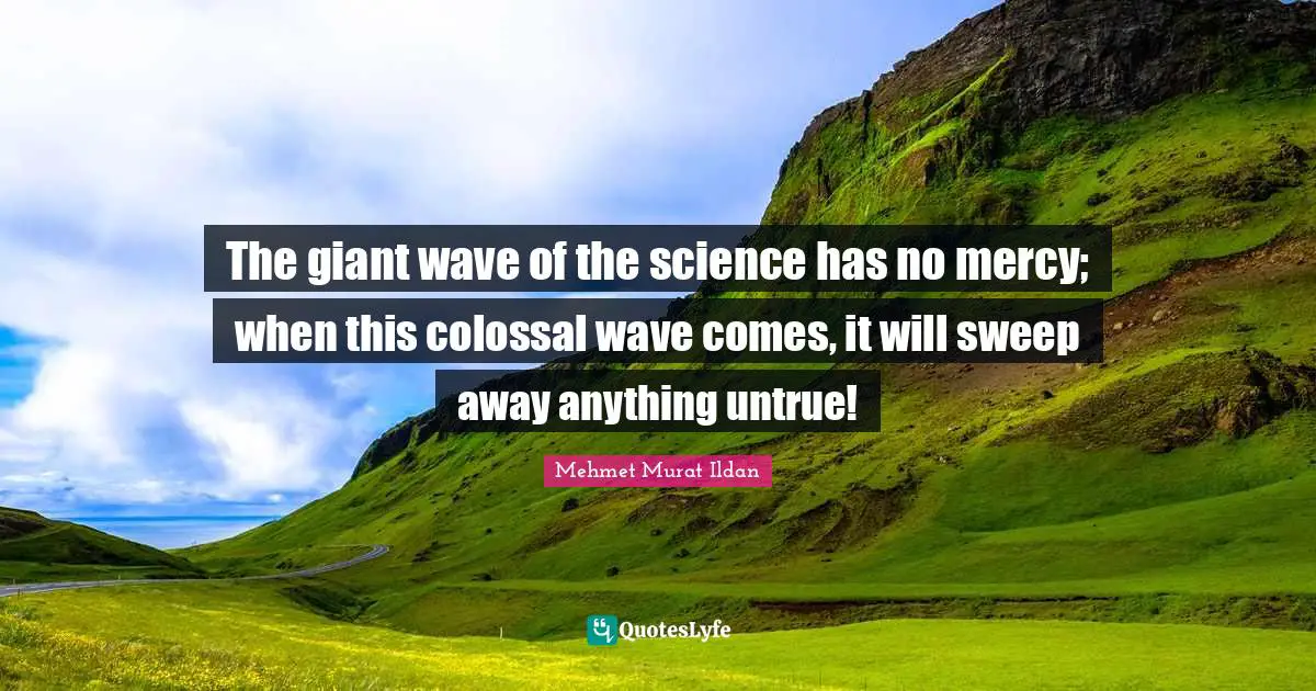 Colossal Quotes: "The giant wave of the science has no mercy; when this colossal wave comes, it will sweep away anything untrue!"