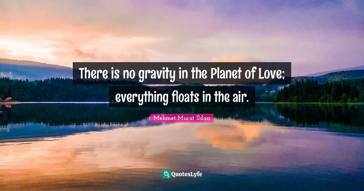 There is no gravity in the Planet of Love; everything floats in the air.