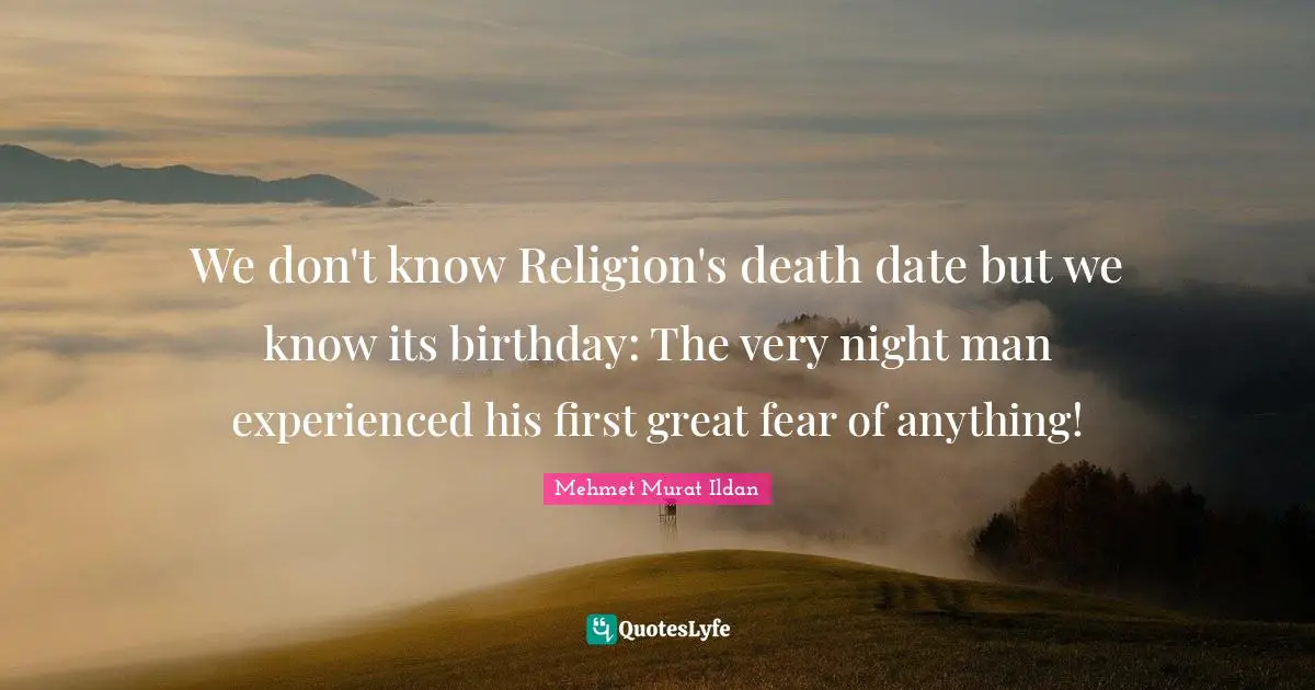 We don't know Religion's death date but we know its birthday: The very night man experienced his first great fear of anything!