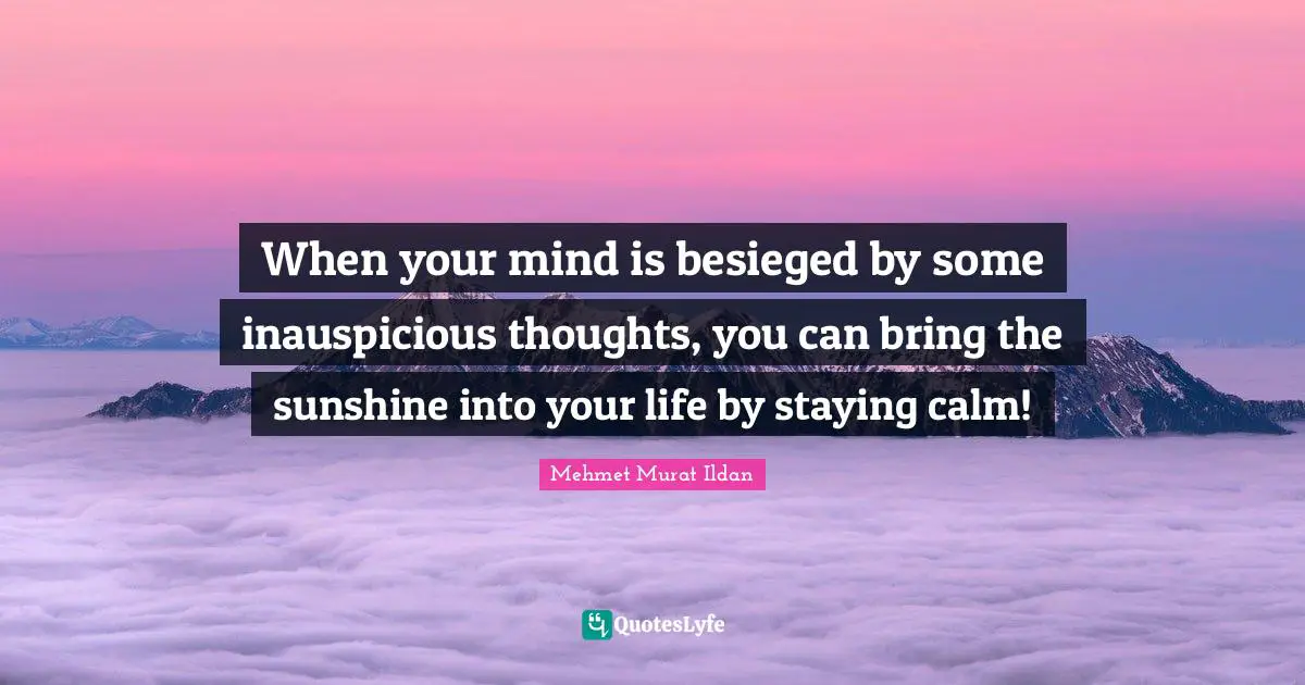 When your mind is besieged by some inauspicious thoughts, you can bring the sunshine into your life by staying calm!