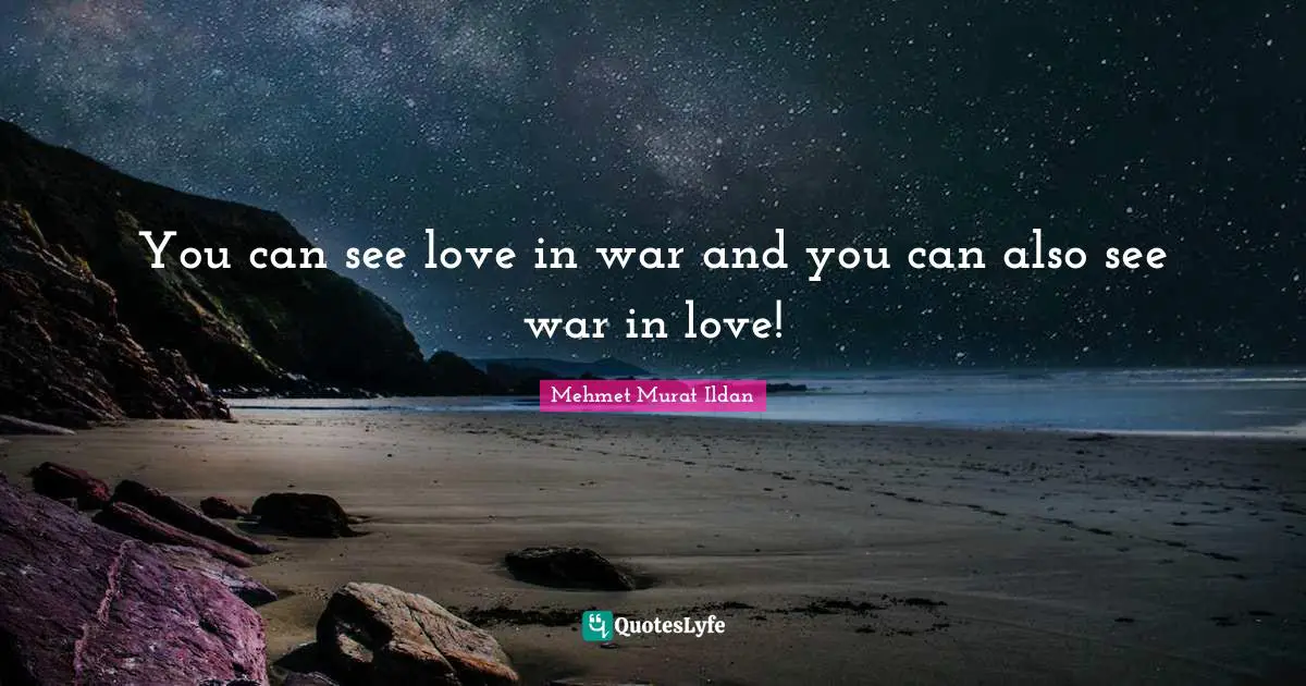 You can see love in war and you can also see war in love!
