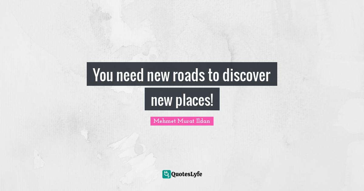 You need new roads to discover new places!