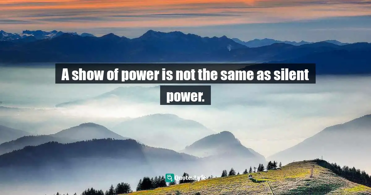 A show of power is not the same as silent power.