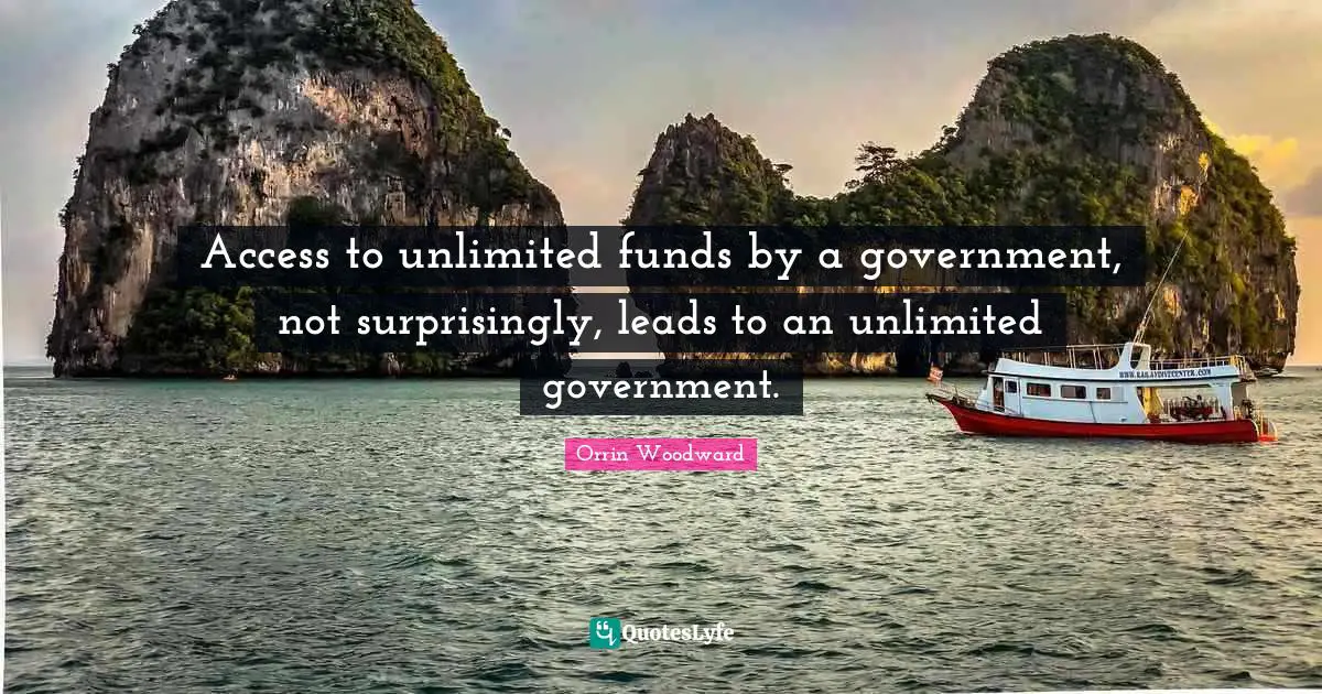 Access to unlimited funds by a government, not surprisingly, leads to an unlimited government.