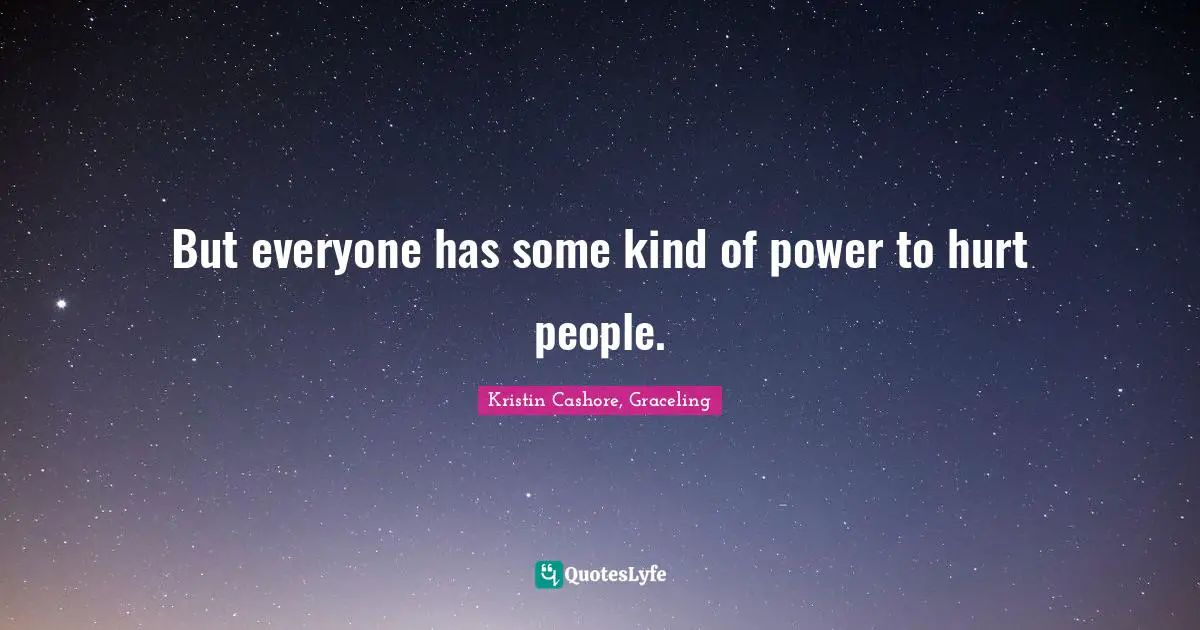 But everyone has some kind of power to hurt people.