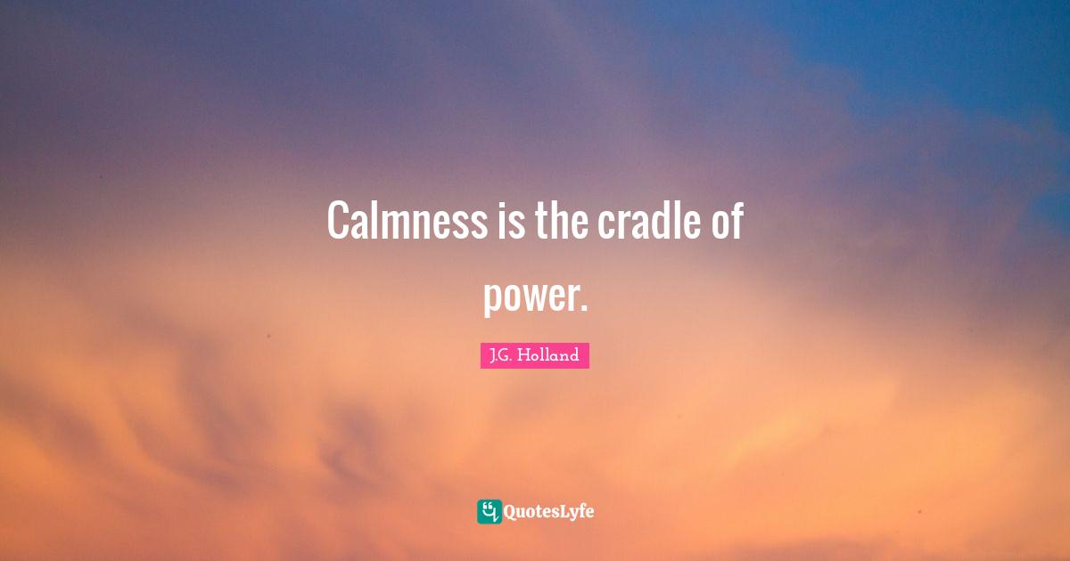 Calmness Quotes: "Calmness is the cradle of power."