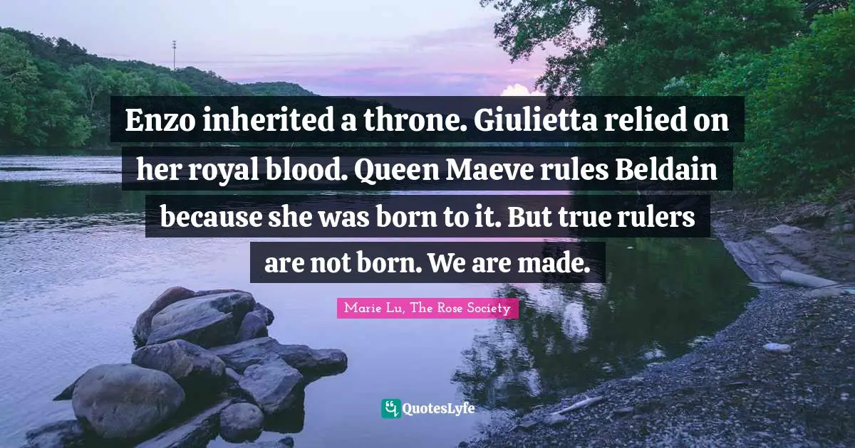 Enzo inherited a throne. Giulietta relied on her royal blood. Queen Maeve rules Beldain because she was born to it. But true rulers are not born. We are made.
