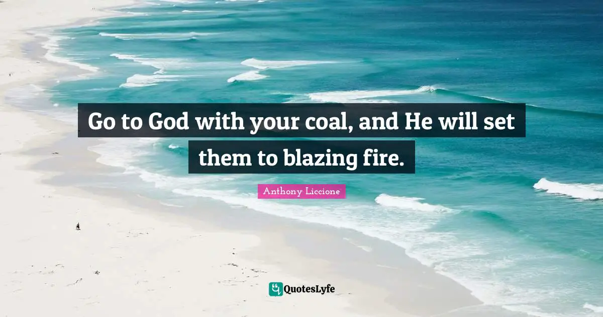 Assure Quotes: "Go to God with your coal, and He will set them to blazing fire."