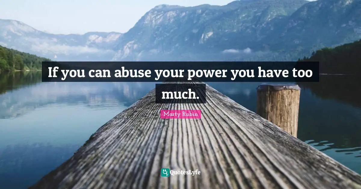 If you can abuse your power you have too much.