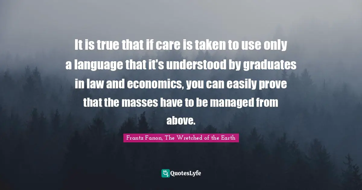 It is true that if care is taken to use only a language that it's understood by graduates in law and economics, you can easily prove that the masses have to be managed from above.