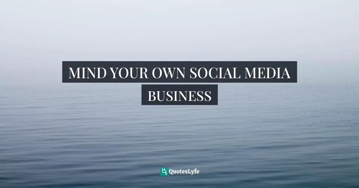 MIND YOUR OWN SOCIAL MEDIA BUSINESS