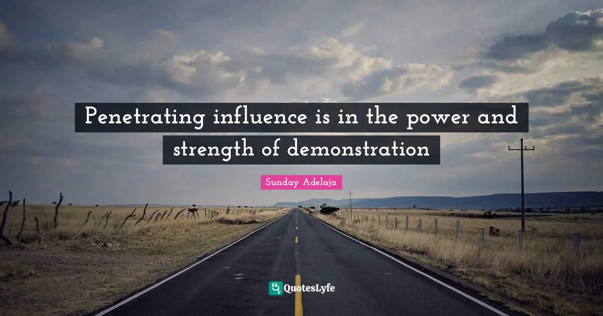 Penetrating influence is in the power and strength of demonstration