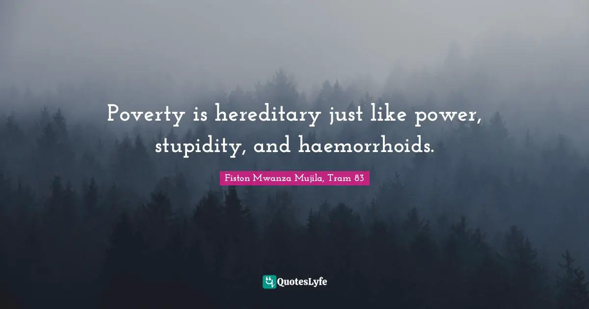 Fiston Mwanza Mujila, Tram 83 Quotes: "Poverty is hereditary just like power, stupidity, and haemorrhoids."