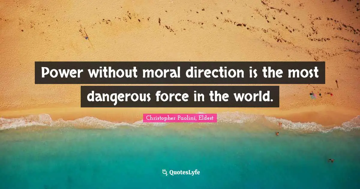 Christopher Paolini, Eldest Quotes: "Power without moral direction is the most dangerous force in the world."