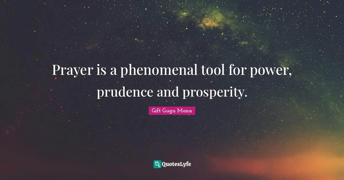 Prayer is a phenomenal tool for power, prudence and prosperity.